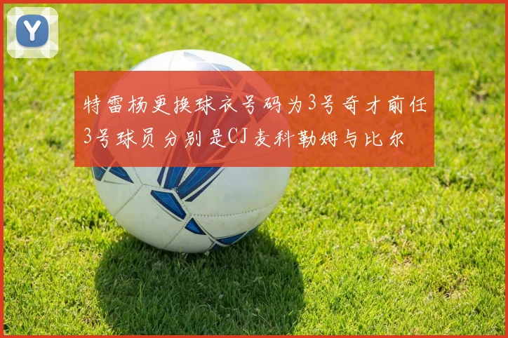特雷杨更换球衣号码为3号奇才前任3号球员分别是CJ麦科勒姆与比尔
