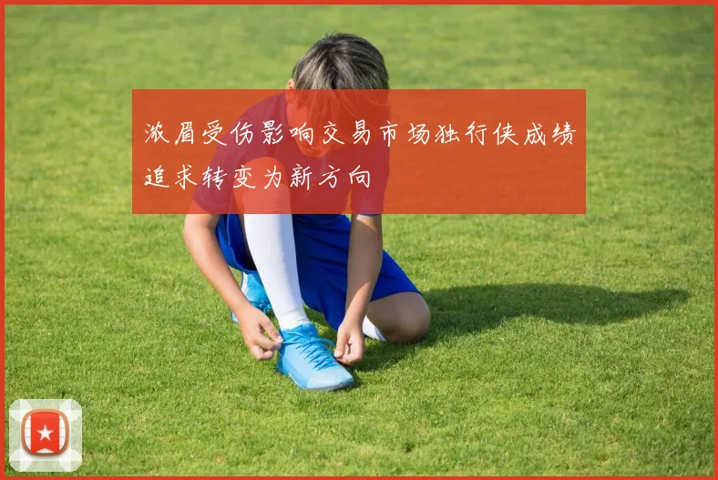浓眉受伤影响交易市场独行侠成绩追求转变为新方向
